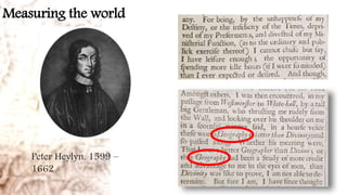 Measuring the world
Peter Heylyn, 1599 –
1662
 