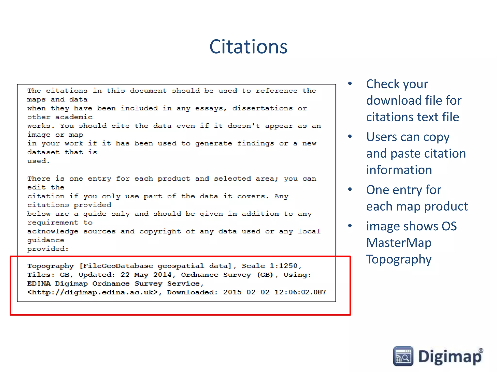 Citations
• Check your
download file for
citations text file
• Users can copy
and paste citation
information
• One entry for
each map product
• image shows OS
MasterMap
Topography
 