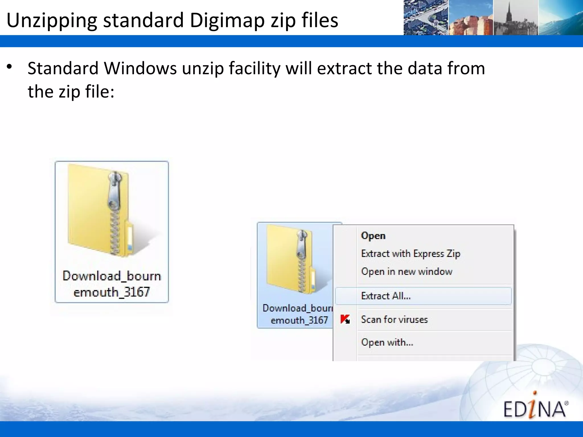 Unzipping standard Digimap zip files

• Standard Windows unzip facility will extract the data from
  the zip file:
 