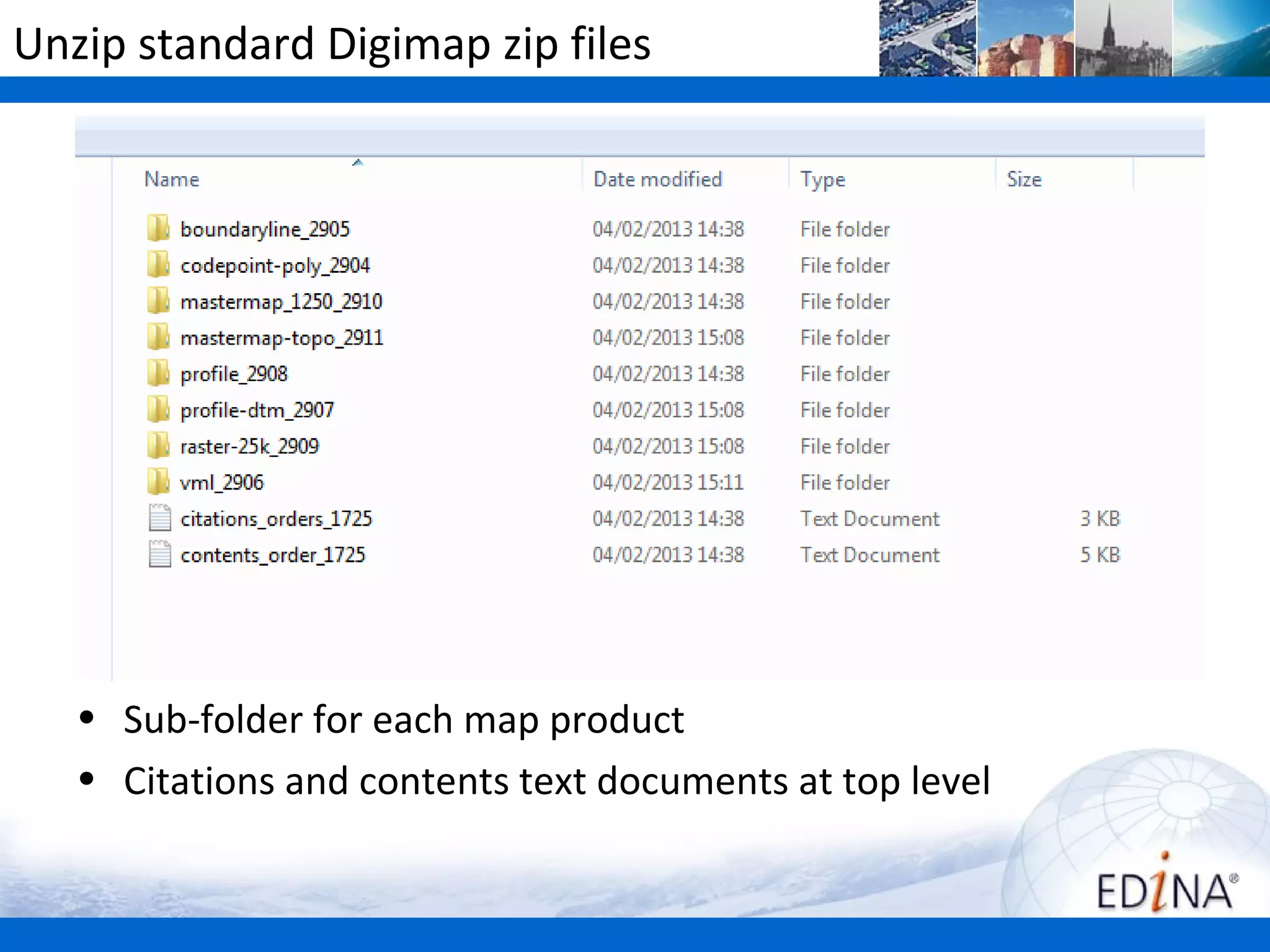 Unzip standard Digimap zip files




   • Sub-folder for each map product
   • Citations and contents text documents at top level
 