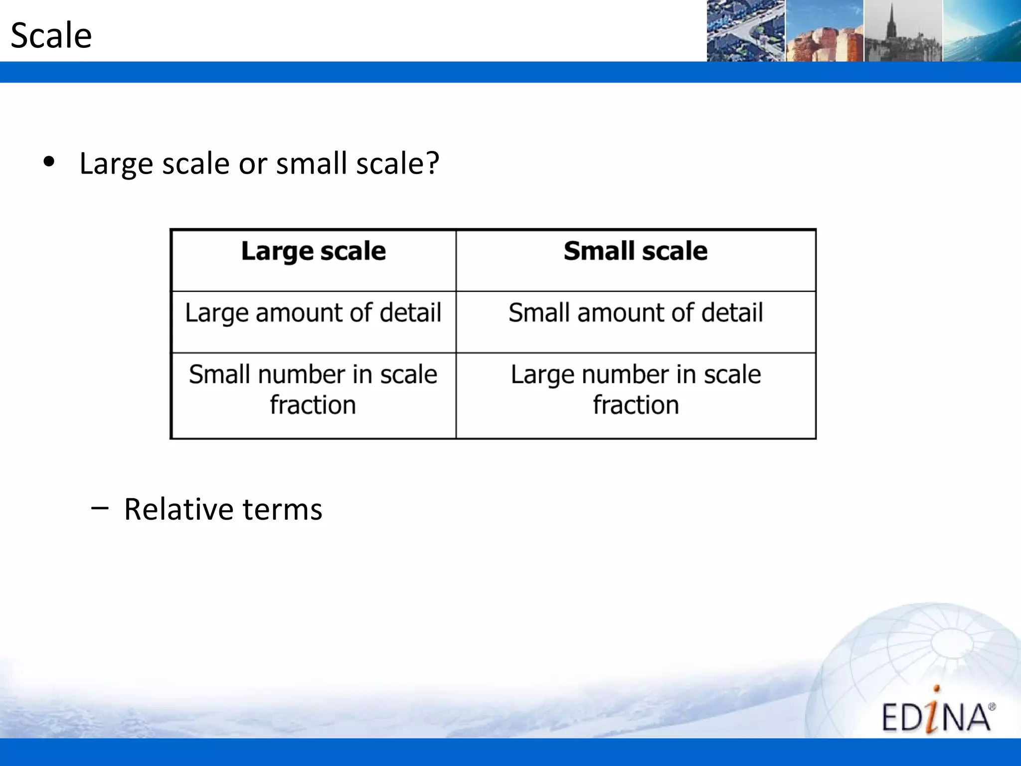Scale


 • Large scale or small scale?




    – Relative terms
 