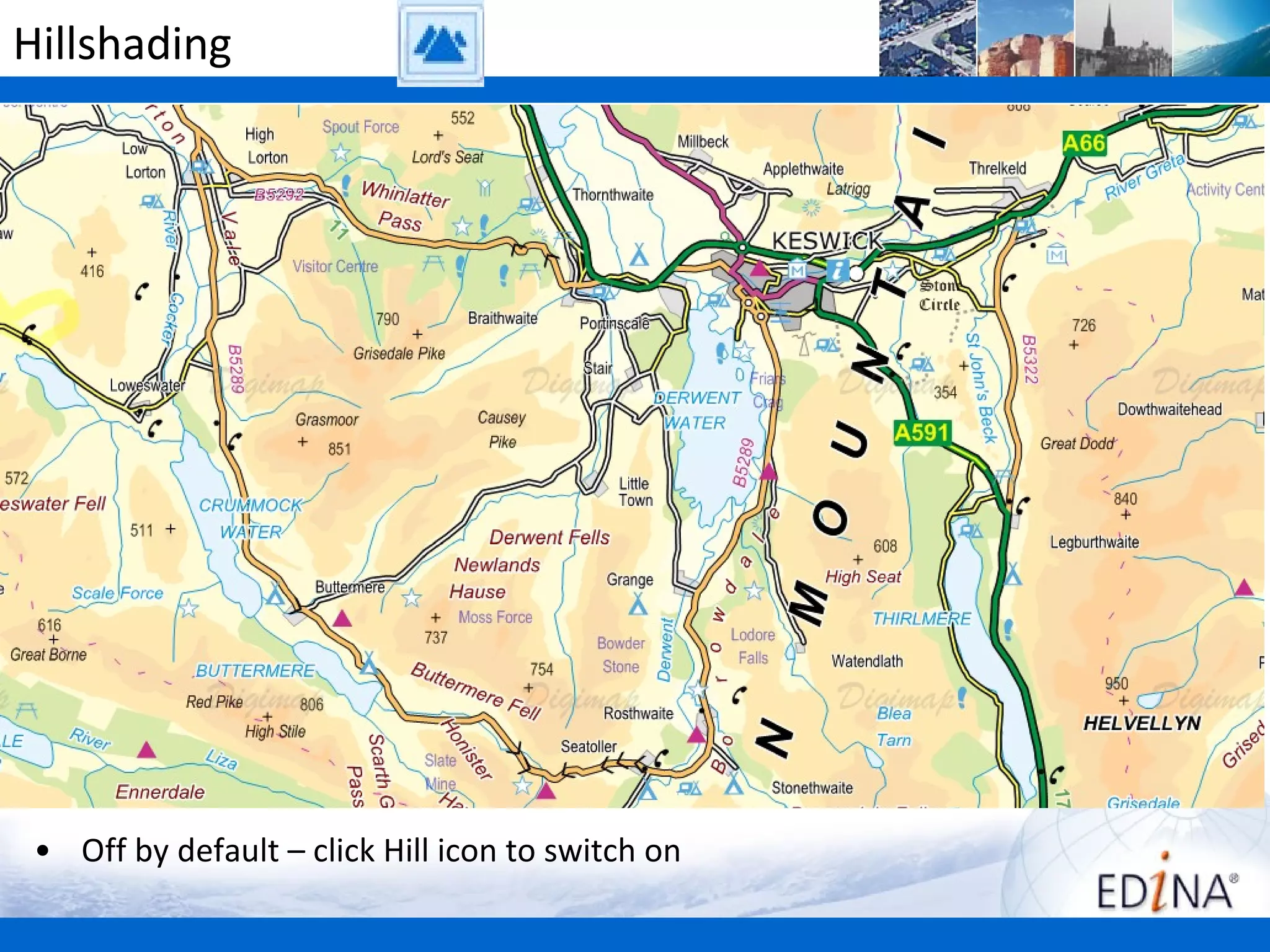 Hillshading




 • Off by default – click Hill icon to switch on
 