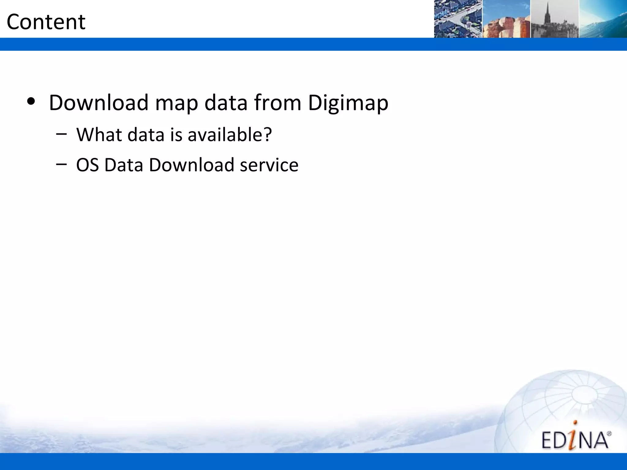 Content


 • Download map data from Digimap
    – What data is available?
    – OS Data Download service
 