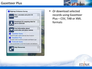 Gazetteer Plus

                 • Or download selected
                   records using Gazetteer
                   Plus – CSV, TAB or XML
                   formats
 