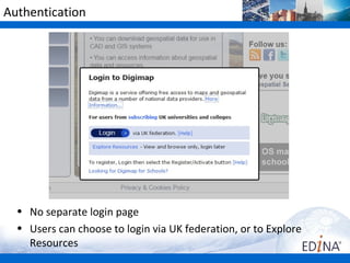 Authentication




  • No separate login page
  • Users can choose to login via UK federation, or to Explore
    Resources
 