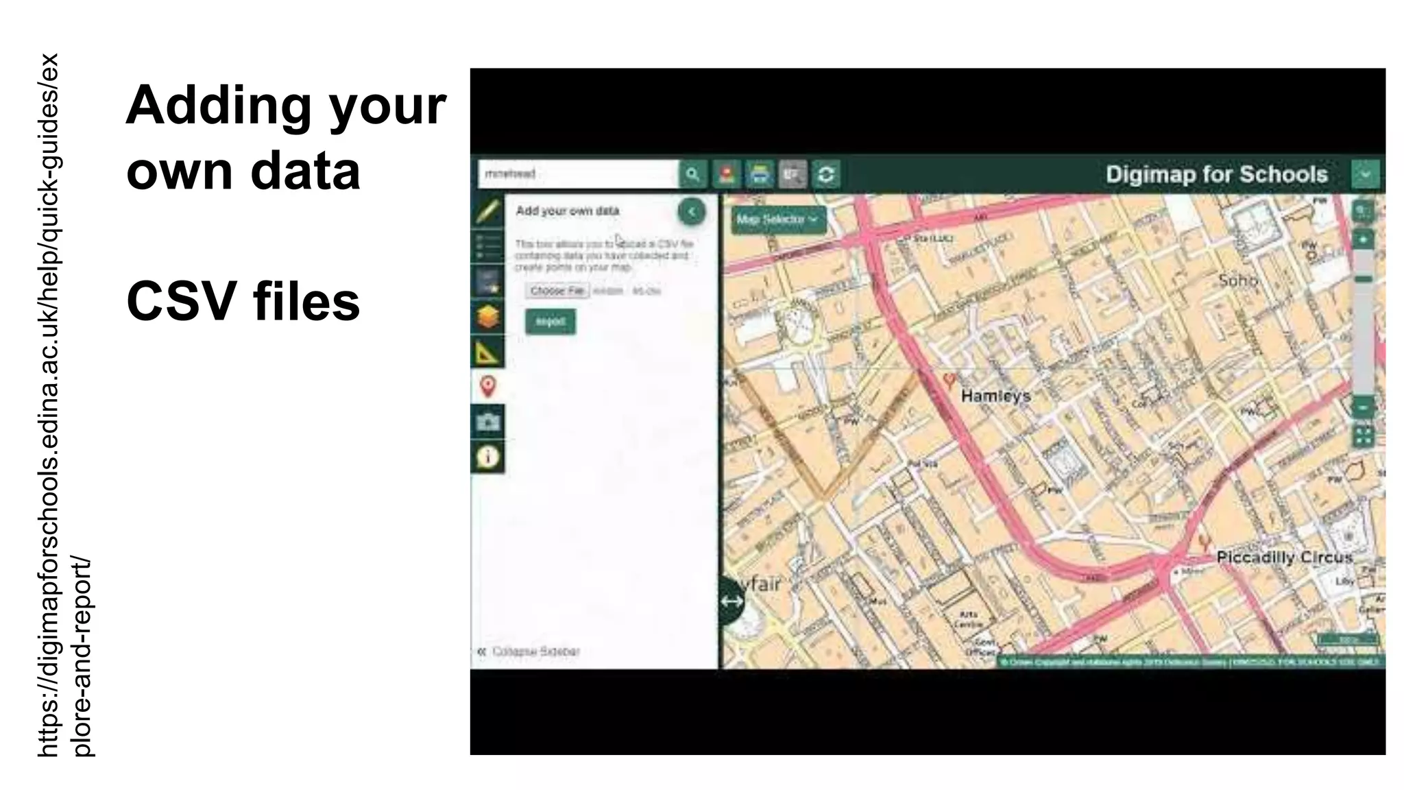 Adding your
own data
CSV files
https://digimapforschools.edina.ac.uk/help/quick-guides/ex
plore-and-report/
 