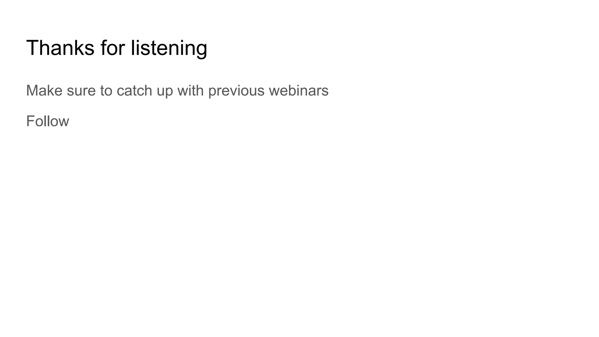 Thanks for listening
Make sure to catch up with previous webinars
Follow
 