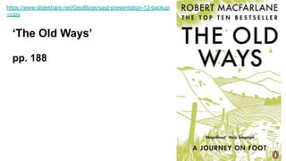 ‘The Old Ways’
pp. 188
https://www.slideshare.net/GeoBlogs/sagt-presentation-13-backup
-copy
 