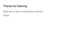 Thanks for listening
Make sure to catch up with previous webinars
Follow
 