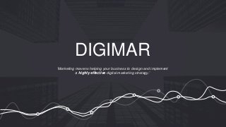 DIGIMAR
’Marketing mavens helping your business to design and implement
a highly effective digital marketing strategy.’
 