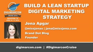 Does your business have a plan? Create an easy
marketing strategy in under one hour built around lean
startup concepts; leverage to catapult your business
forward in 12 specific, actionable steps.
Build a Lean Startup Digital
Marketing Strategy
DigiMarCon Cruise 2016
Presented by
Miss.Jena.Apgar
 