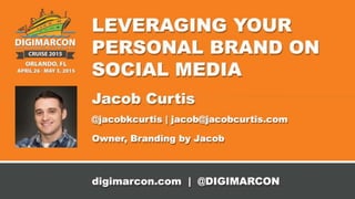 Leveraging Your Personal
Brand on Social Media
@JacobkCurtis -
 