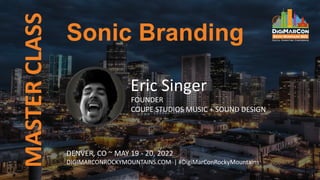 MASTER
CLASS
Eric Singer
FOUNDER
COUPE STUDIOS MUSIC + SOUND DESIGN
DENVER, CO ~ MAY 19 - 20, 2022
DIGIMARCONROCKYMOUNTAINS.COM | #DigiMarConRockyMountains
Sonic Branding
 