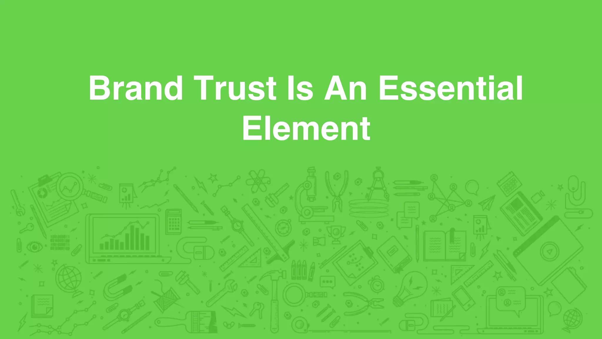 Brand Trust Is An Essential
Element
 
