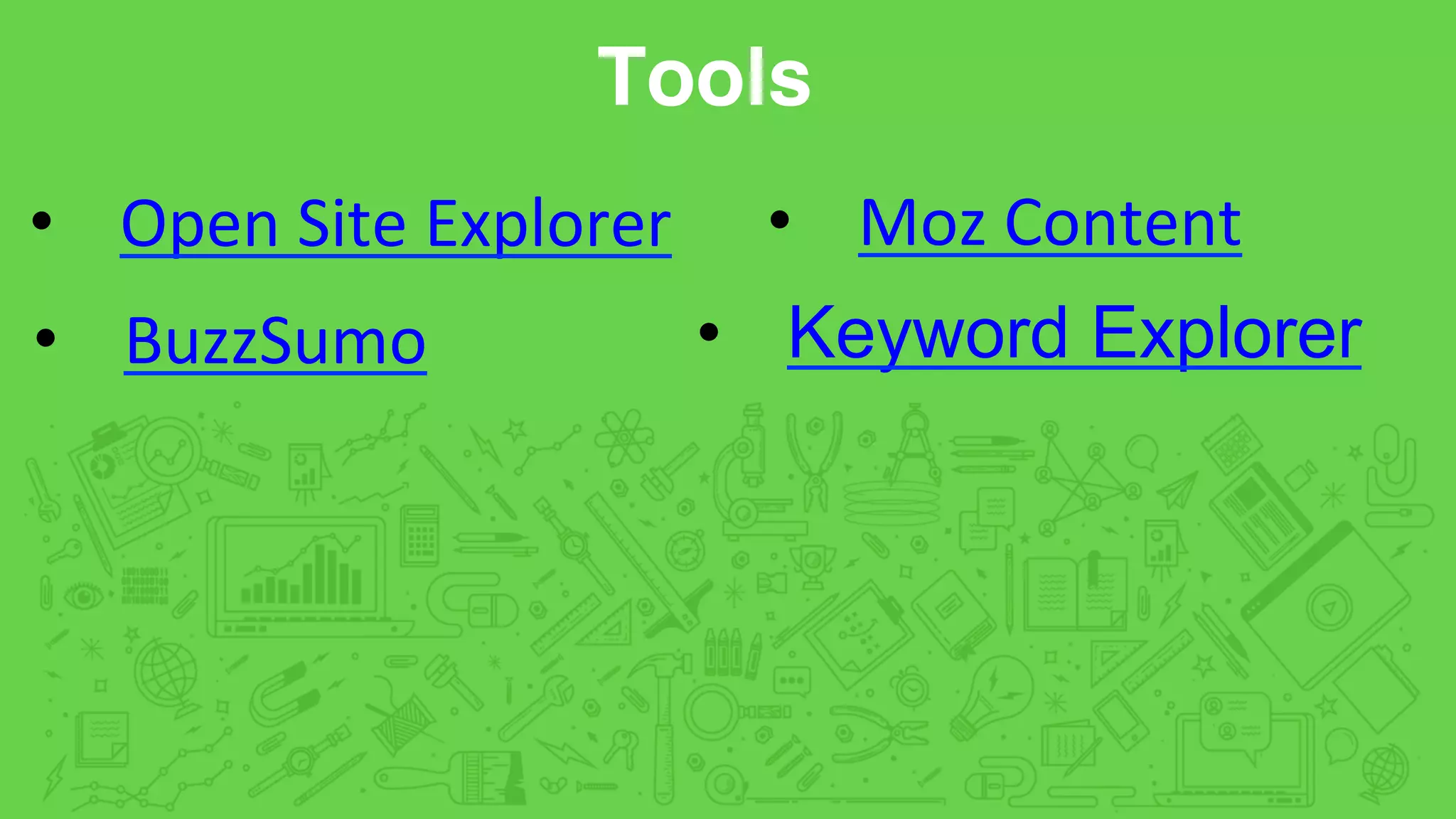 Tools
•  Open	
  Site	
  Explorer	
  
•  BuzzSumo	
  
•  Moz	
  Content	
  
•  Keyword Explorer
 