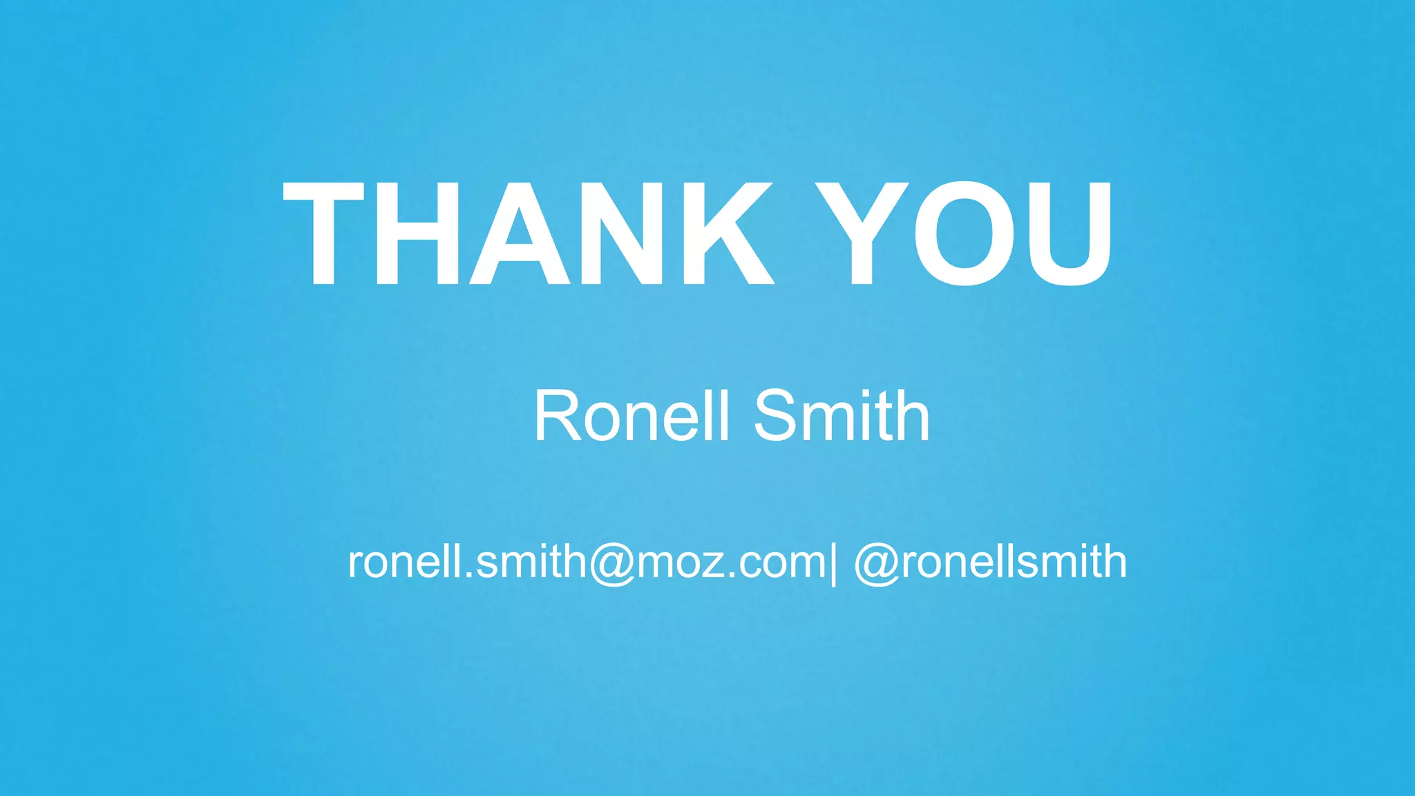 Ronell SmithRonell Smith
ronell.smith@moz.com| @ronellsmith
THANK YOU
 