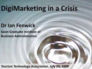 DigiMarketing in a Crisis Dr Ian Fenwick Sasin Graduate Institute of Business Administration Tourism Technology Association, July 24, 2009 