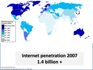 Internet penetration 20071.4 billion +www.internetworldstats.com/http://en.wikipedia.org/wiki/Image:Internet_users_en_2007.PNG