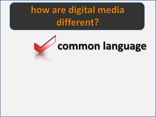 how are digital media different?common language 