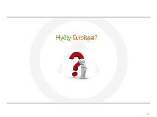 Hyöty €uroissa?




                  37
 
