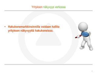 Yrityksen näkyvyys verkossa




• Hakukonemarkkinoinnilla voidaan hallita
  yrityksen näkyvyyttä hakukoneissa.




                                                  7
 