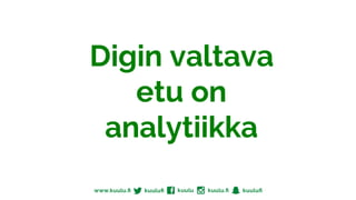 Digin valtava
etu on
analytiikka
 