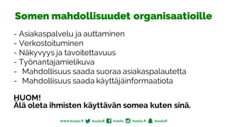 Somen mahdollisuudet organisaatioille
- Asiakaspalvelu ja auttaminen
- Verkostoituminen
- Näkyvyys ja tavoitettavuus
- Työnantajamielikuva
- Mahdollisuus saada suoraa asiakaspalautetta
- Mahdollisuus saada käyttäjäinformaatiota
HUOM!
Älä oleta ihmisten käyttävän somea kuten sinä.
 