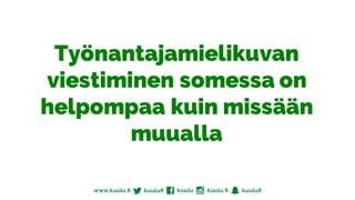 Työnantajamielikuvan
viestiminen somessa on
helpompaa kuin missään
muualla
 