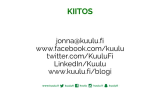 KIITOS
jonna@kuulu.fi
www.facebook.com/kuulu
twitter.com/KuuluFi
LinkedIn/Kuulu
www.kuulu.fi/blogi
 