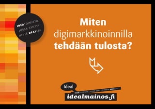 Miten
digimarkkinoinnilla
tehdään tulosta?



   idealmainos.fi
 