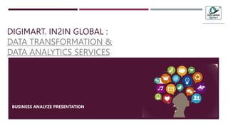 DIGIMART. IN2IN GLOBAL :
DATA TRANSFORMATION &
DATA ANALYTICS SERVICES
BUSINESS ANALYZE PRESENTATION
 