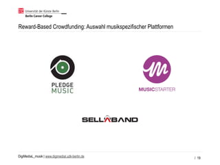 DigiMediaL_musik | www.digimedial.udk-berlin.de
Reward-Based Crowdfunding: Auswahl musikspezifischer Plattformen
/ 19
 