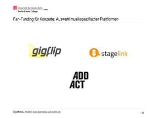 DigiMediaL_musik | www.digimedial.udk-berlin.de
Fan-Funding für Konzerte: Auswahl musikspezifischer Plattformen
/ 20
 