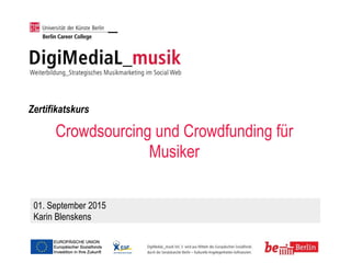 Crowdsourcing und Crowdfunding für
Musiker
01. September 2015 
Karin Blenskens
Zertifikatskurs
 