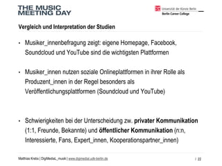 Matthias Krebs | DigiMediaL_musik| www.digimedial.udk-berlin.de 
Vergleich und Interpretation der Studien 
•Musiker_innenb...