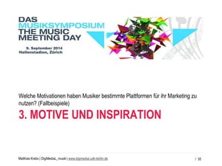 Matthias Krebs | DigiMediaL_musik| www.digimedial.udk-berlin.de 
3. MOTIVE UND INSPIRATION 
Welche Motivationen haben Musi...