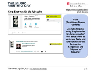 Matthias Krebs | DigiMediaL_musik| www.digimedial.udk-berlin.de 
Xing: Eherwas fürdie Jobsuche 
/ 44 
Grant 
(Rock-Sänger,...