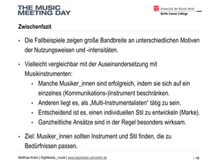Matthias Krebs | DigiMediaL_musik| www.digimedial.udk-berlin.de 
Zwischenfazit 
•Die Fallbeispiele zeigen große Bandbreite...