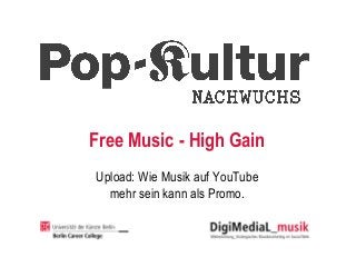 Free Music - High Gain
Upload: Wie Musik auf YouTube
mehr sein kann als Promo.
 