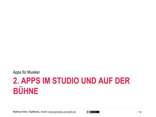 Matthias Krebs | DigiMediaL_musik | www.digimedial.udk-berlin.de
2. APPS IM STUDIO UND AUF DER
BÜHNE
Apps für Musiker
/ 12
 