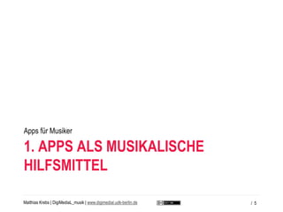 Matthias Krebs | DigiMediaL_musik | www.digimedial.udk-berlin.de
1. APPS ALS MUSIKALISCHE
HILFSMITTEL
Apps für Musiker
/ 5
 