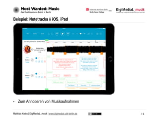 Matthias Krebs | DigiMediaL_musik | www.digimedial.udk-berlin.de
Beispiel: Notetracks // iOS, iPad
• Zum Annotieren von Musikaufnahmen
/ 9
 