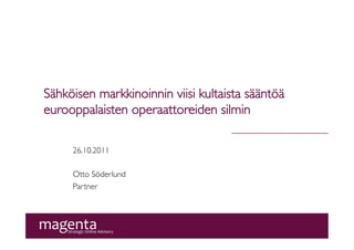 Sähköisen markkinoinnin viisi kultaista sääntöä
eurooppalaisten operaattoreiden silmin	


     26.10.2011	

     	

     Otto Söderlund	

     Partner	

 