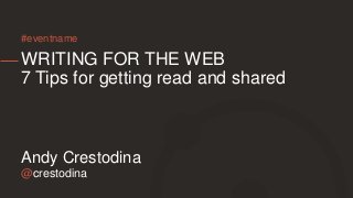@crestodina
Andy Crestodina
WRITING FOR THE WEB
7 Tips for getting read and shared
#eventname
 