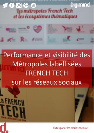 Performance et visibilité des
Métropoles labellisées
FRENCH TECH
sur les réseaux sociaux
Faites parler les médias sociaux !
 