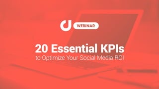 20 Essential KPIs to
Optimize your Social Media’s
ROI
July 27th, 2017
20 Essential KPIs to Optimize
Your Social Media ROI
 