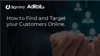 How to Find and Target
your Customers Online.
 