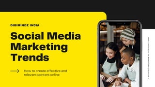 Social Media
Marketing
Trends
How to create effective and
relevant content online
DIGIMINDZ INDIA
W
H
E
L
T
O
N
S
C
H
O
O
L
O
F
M
A
R
K
E
T
I
N
G
|
S
E
S
S
I
O
N
1
 