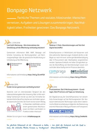 35
BONPAGO digi mondo 09/2018
Fachliche Themen und soziales Miteinander. Menschen
vernetzen, Aufgaben und Lösungen zusammenbringen. Nachhal-
tigkeit leben, Freiheiten gewinnen: Das Bonpago Netzwerk.
Bonpago Netzwerk
26.09. / 27.09.2018
Last Call E-Rechnung – Wie Unternehmen die
Umstellung auf die XRechnung rechtzeitig meistern!
Gemeinsam informieren BMI, BMF, Bonpago und
Schütze Consulting die Rechnungssteller und Rech-
nungsempfänger über die gesetzliche Verpflichtung zur
Umstellung auf die XRechnung.
Informationen und Anmeldung: https://bit.ly/2LnmFG8
30.10.2018
Praxisseminar: Die E-Rechnung kommt – Grund-
lagen, Best Practices und Tipps zur Umsetzung
Die Digitalisierung der Geschäftsprozesse hat wesent-
liche Auswirkungen auf das Rechnungswesen. Der Aus-
tausch elektronischer Rechnungen sowie deren elektro-
nische Weiterverarbeitung ermöglichen die Realisierung
enormer Potenziale in Bezug auf Kosten und Transparenz.
Informationen und Anmeldung: https://bit.ly/2wbNuV6
11.09.2018
Webinar: C-Teile, Dienstleistungen und Tail-End
digital beschaffen
Einkaufsprozesse in Mittelstand und Konzernen sind
Ziel zahlreicher Optimierungen. Einkäufe dürfen in der
Regel nur noch mit einer vorherigen Bestellbestätigung
über E-Procurement oder Marktplätze vorgenommen
werden. Spontane Einkäufe mit hoher Dringlichkeit so-
wie die Beschaffung von Dienstleistungen lassen sich
nicht über diese häufig starren Prozesse abwickeln.
Informationen und Anmeldung: https://bit.ly/2PDsDSv
November 2018
Kinder lernen gemeinsam nachhaltig kochen!
Deutsche sind im internationalen Vergleich bei den
Lebensmittelausgaben eher knauserig. Aber ist das nach-
haltig? Gemeinsam mit der aus dem ital. Fernsehen be-
kannten Köchin Nicol Pucci kochen wir mit Kindern gesun-
de italienische Gerichte. Der Event wird an einem Mittag
im November stattfinden und mit
einem gemeinsamen Abschluss­
essen mit Eltern und Kindern in
Frankfurt enden. Interesse?
Melden Sie sich gleich heute: info@bonpago.de
Der jährliche Höhepunkt ist die Olivenernte in Italien - hier steht der Austausch und der Spaß in
einem der schönsten Flecken Europas im Vordergrund: https://bit.ly/2MPAkXf
 