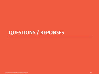 Digimood | agence marketing digital 
41 
QUESTIONS / REPONSES 
 